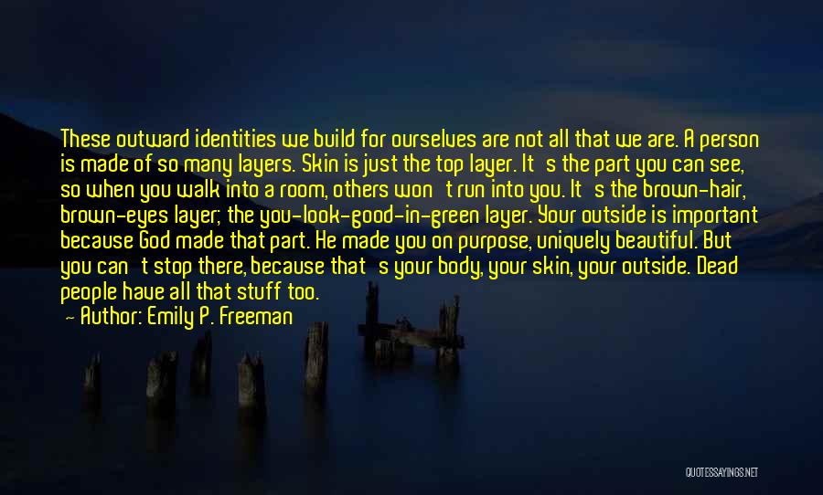 Emily P. Freeman Quotes: These Outward Identities We Build For Ourselves Are Not All That We Are. A Person Is Made Of So Many