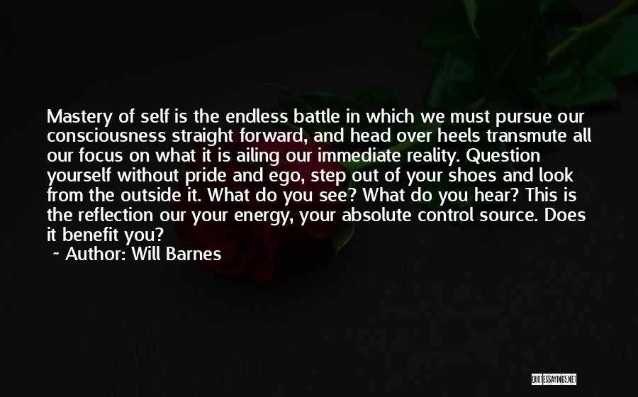 Will Barnes Quotes: Mastery Of Self Is The Endless Battle In Which We Must Pursue Our Consciousness Straight Forward, And Head Over Heels