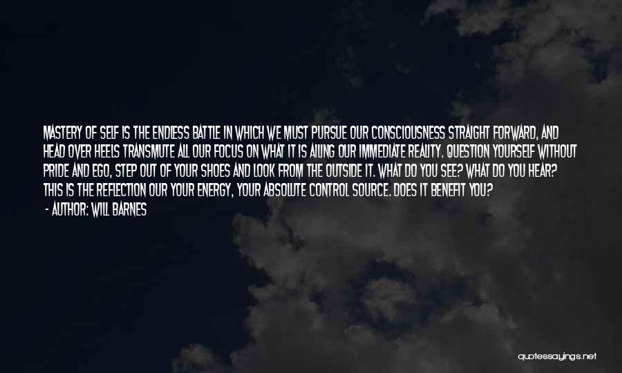 Will Barnes Quotes: Mastery Of Self Is The Endless Battle In Which We Must Pursue Our Consciousness Straight Forward, And Head Over Heels