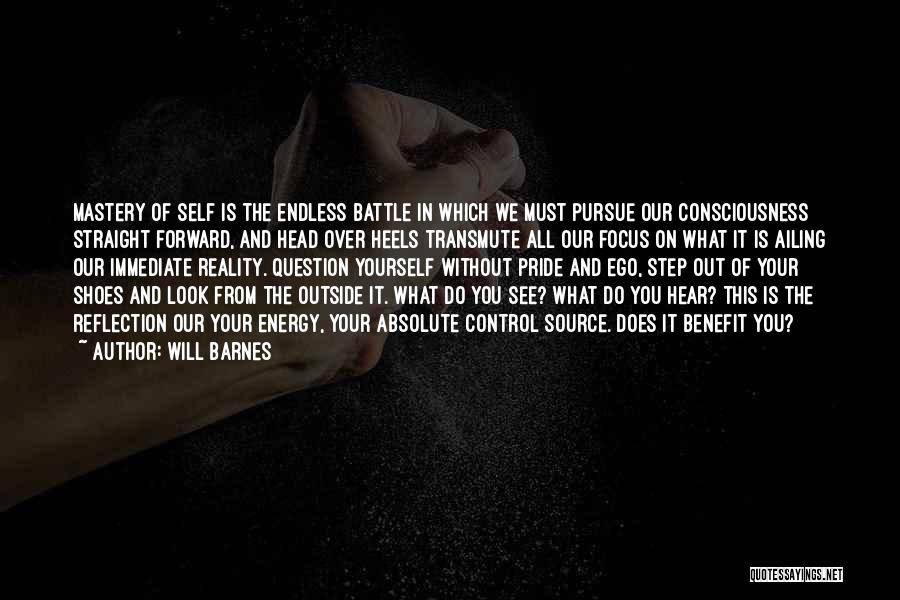 Will Barnes Quotes: Mastery Of Self Is The Endless Battle In Which We Must Pursue Our Consciousness Straight Forward, And Head Over Heels