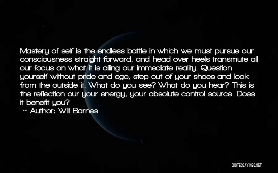 Will Barnes Quotes: Mastery Of Self Is The Endless Battle In Which We Must Pursue Our Consciousness Straight Forward, And Head Over Heels