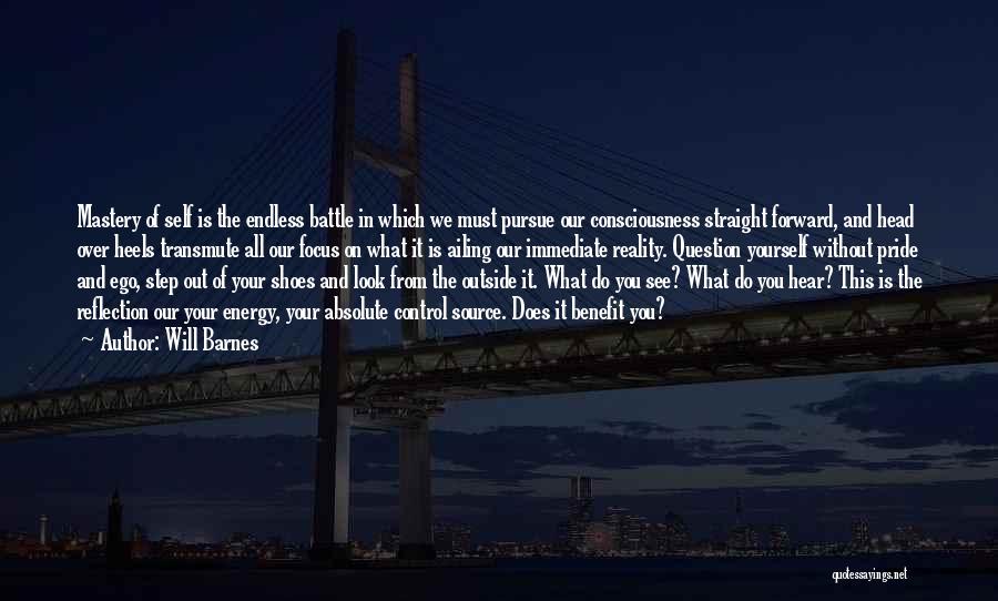 Will Barnes Quotes: Mastery Of Self Is The Endless Battle In Which We Must Pursue Our Consciousness Straight Forward, And Head Over Heels