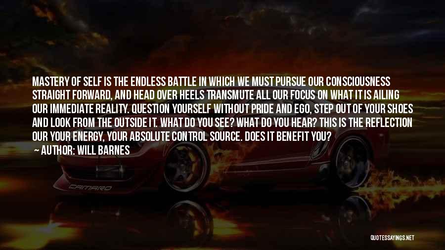 Will Barnes Quotes: Mastery Of Self Is The Endless Battle In Which We Must Pursue Our Consciousness Straight Forward, And Head Over Heels