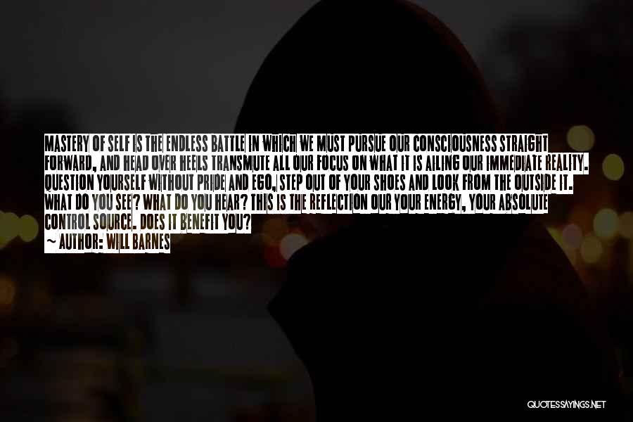 Will Barnes Quotes: Mastery Of Self Is The Endless Battle In Which We Must Pursue Our Consciousness Straight Forward, And Head Over Heels