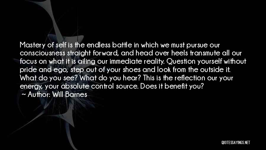 Will Barnes Quotes: Mastery Of Self Is The Endless Battle In Which We Must Pursue Our Consciousness Straight Forward, And Head Over Heels