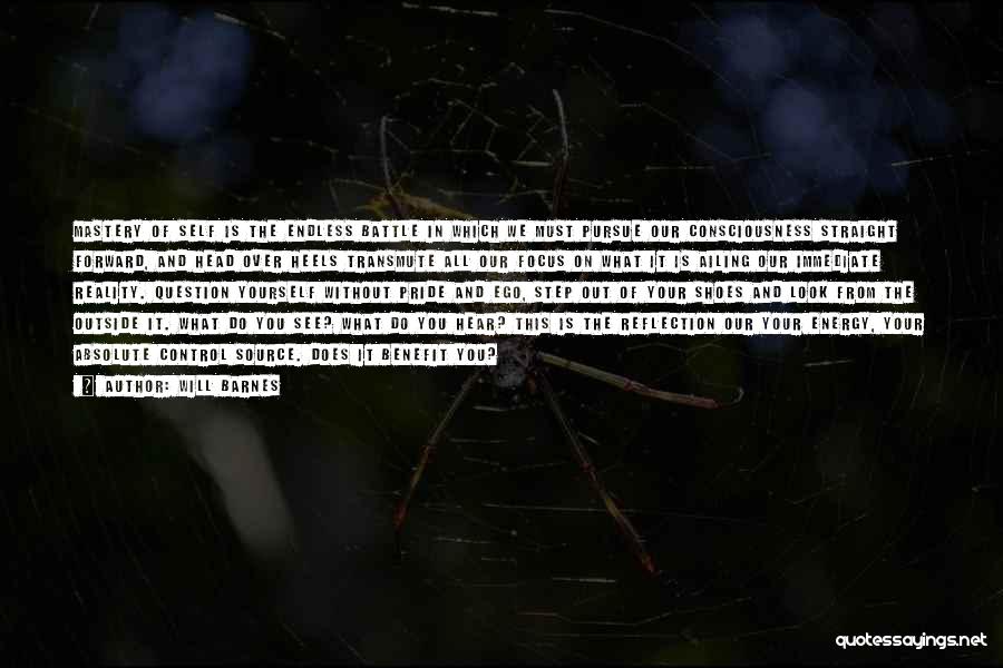 Will Barnes Quotes: Mastery Of Self Is The Endless Battle In Which We Must Pursue Our Consciousness Straight Forward, And Head Over Heels