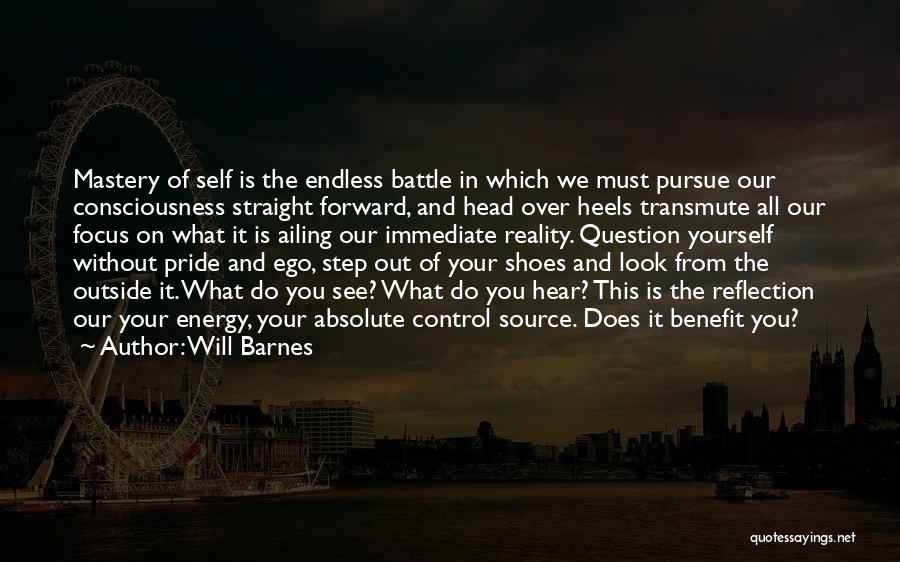 Will Barnes Quotes: Mastery Of Self Is The Endless Battle In Which We Must Pursue Our Consciousness Straight Forward, And Head Over Heels