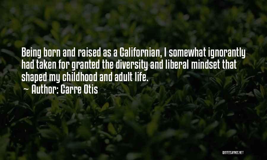 Carre Otis Quotes: Being Born And Raised As A Californian, I Somewhat Ignorantly Had Taken For Granted The Diversity And Liberal Mindset That