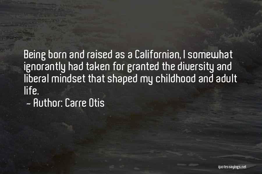 Carre Otis Quotes: Being Born And Raised As A Californian, I Somewhat Ignorantly Had Taken For Granted The Diversity And Liberal Mindset That