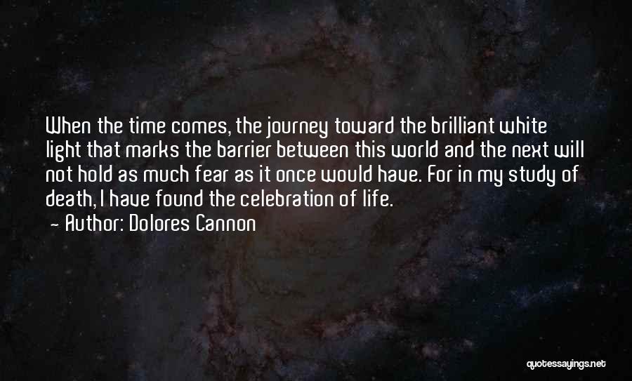 Dolores Cannon Quotes: When The Time Comes, The Journey Toward The Brilliant White Light That Marks The Barrier Between This World And The