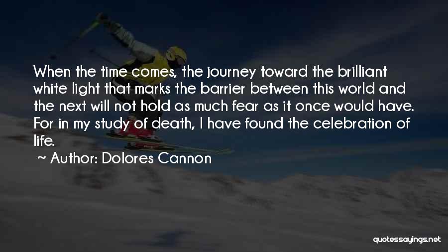 Dolores Cannon Quotes: When The Time Comes, The Journey Toward The Brilliant White Light That Marks The Barrier Between This World And The