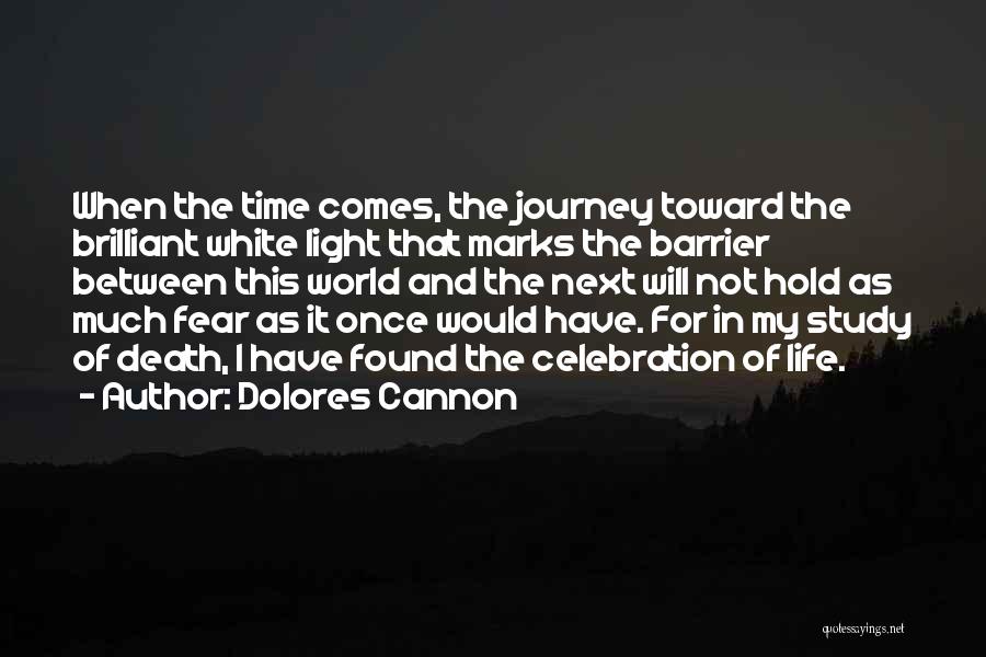 Dolores Cannon Quotes: When The Time Comes, The Journey Toward The Brilliant White Light That Marks The Barrier Between This World And The