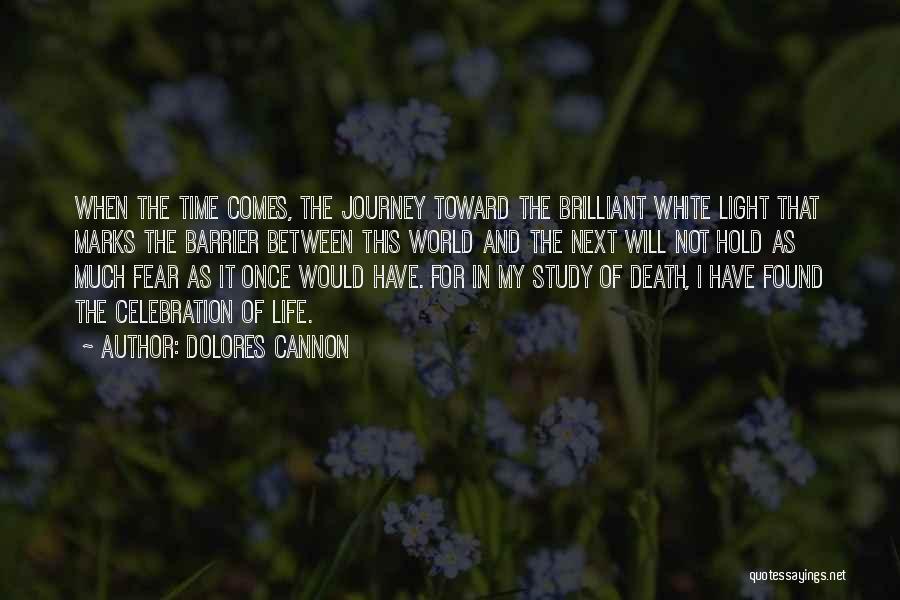 Dolores Cannon Quotes: When The Time Comes, The Journey Toward The Brilliant White Light That Marks The Barrier Between This World And The