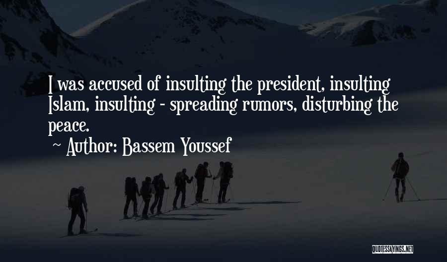 Bassem Youssef Quotes: I Was Accused Of Insulting The President, Insulting Islam, Insulting - Spreading Rumors, Disturbing The Peace.