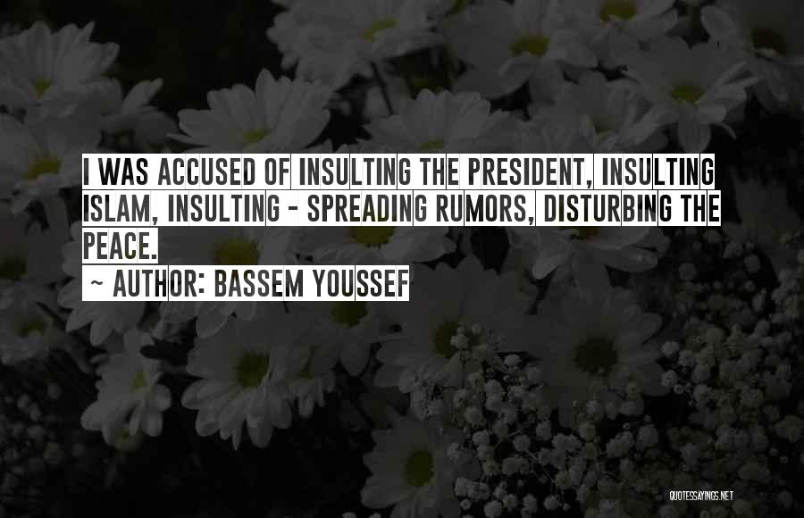 Bassem Youssef Quotes: I Was Accused Of Insulting The President, Insulting Islam, Insulting - Spreading Rumors, Disturbing The Peace.