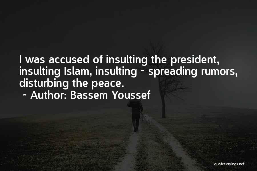 Bassem Youssef Quotes: I Was Accused Of Insulting The President, Insulting Islam, Insulting - Spreading Rumors, Disturbing The Peace.