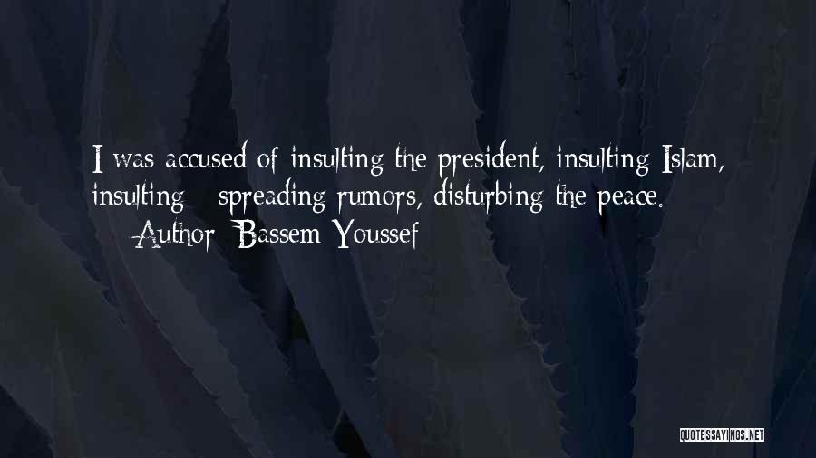 Bassem Youssef Quotes: I Was Accused Of Insulting The President, Insulting Islam, Insulting - Spreading Rumors, Disturbing The Peace.