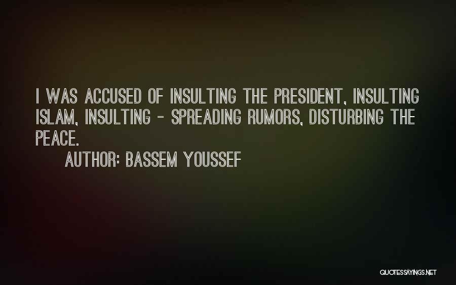 Bassem Youssef Quotes: I Was Accused Of Insulting The President, Insulting Islam, Insulting - Spreading Rumors, Disturbing The Peace.