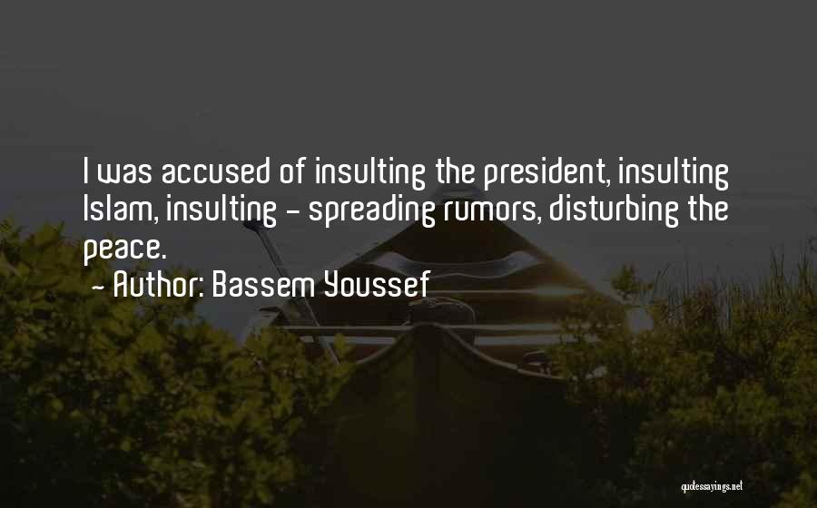 Bassem Youssef Quotes: I Was Accused Of Insulting The President, Insulting Islam, Insulting - Spreading Rumors, Disturbing The Peace.