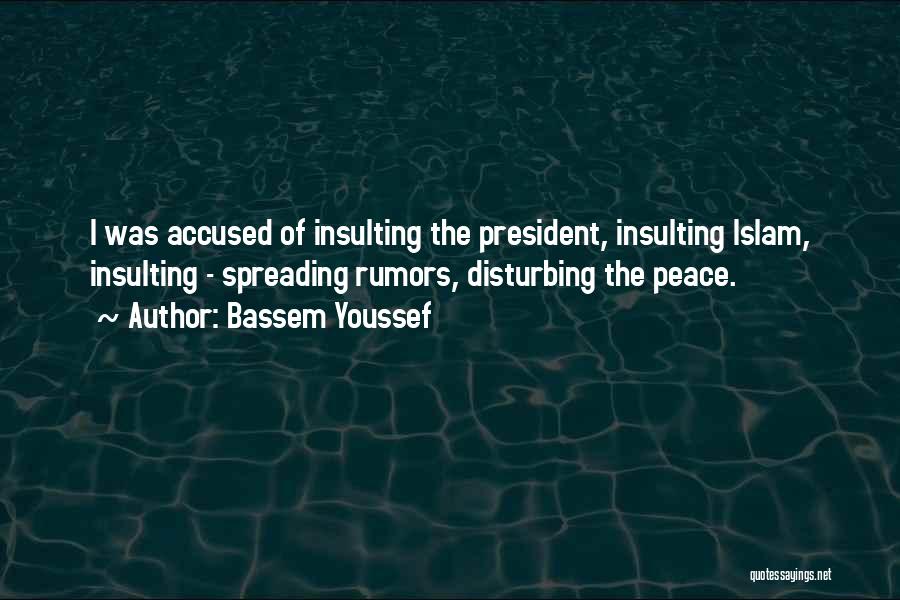 Bassem Youssef Quotes: I Was Accused Of Insulting The President, Insulting Islam, Insulting - Spreading Rumors, Disturbing The Peace.