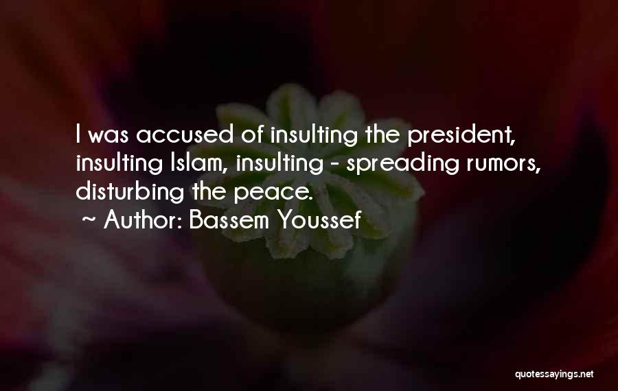 Bassem Youssef Quotes: I Was Accused Of Insulting The President, Insulting Islam, Insulting - Spreading Rumors, Disturbing The Peace.