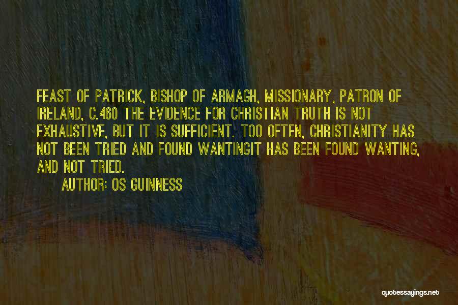 Os Guinness Quotes: Feast Of Patrick, Bishop Of Armagh, Missionary, Patron Of Ireland, C.460 The Evidence For Christian Truth Is Not Exhaustive, But