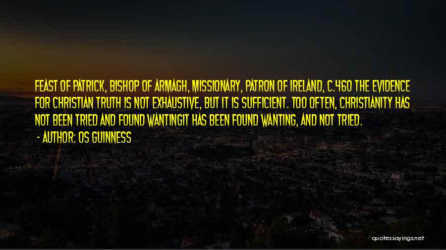 Os Guinness Quotes: Feast Of Patrick, Bishop Of Armagh, Missionary, Patron Of Ireland, C.460 The Evidence For Christian Truth Is Not Exhaustive, But