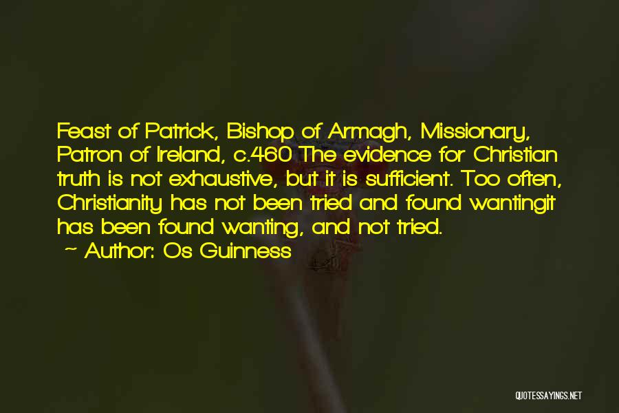 Os Guinness Quotes: Feast Of Patrick, Bishop Of Armagh, Missionary, Patron Of Ireland, C.460 The Evidence For Christian Truth Is Not Exhaustive, But