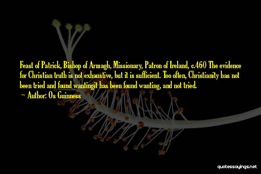 Os Guinness Quotes: Feast Of Patrick, Bishop Of Armagh, Missionary, Patron Of Ireland, C.460 The Evidence For Christian Truth Is Not Exhaustive, But