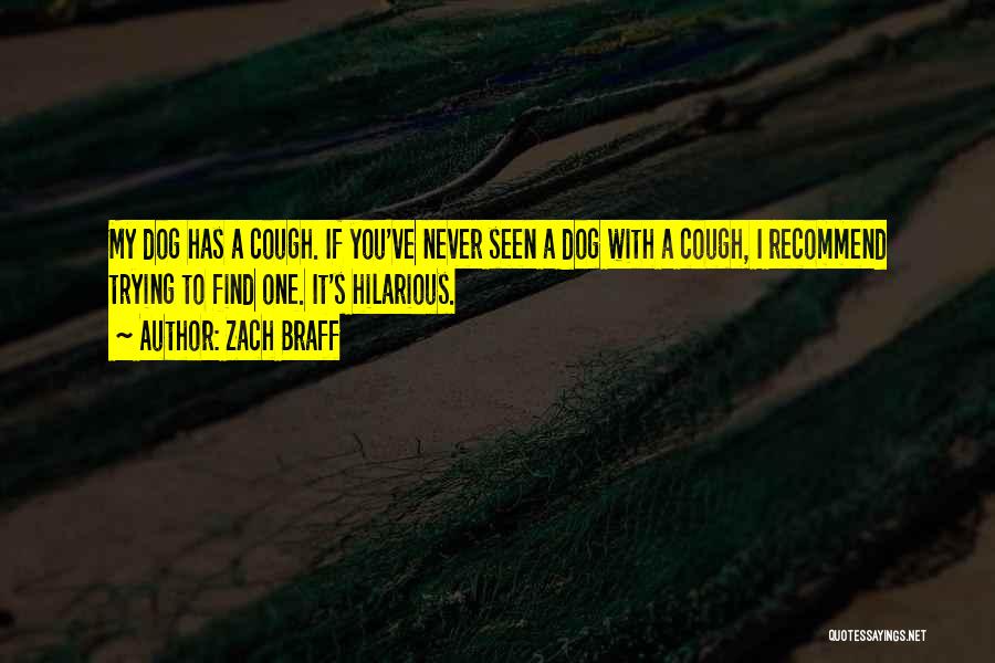 Zach Braff Quotes: My Dog Has A Cough. If You've Never Seen A Dog With A Cough, I Recommend Trying To Find One.