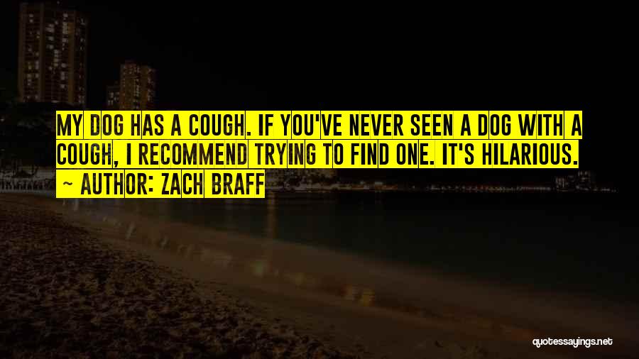 Zach Braff Quotes: My Dog Has A Cough. If You've Never Seen A Dog With A Cough, I Recommend Trying To Find One.