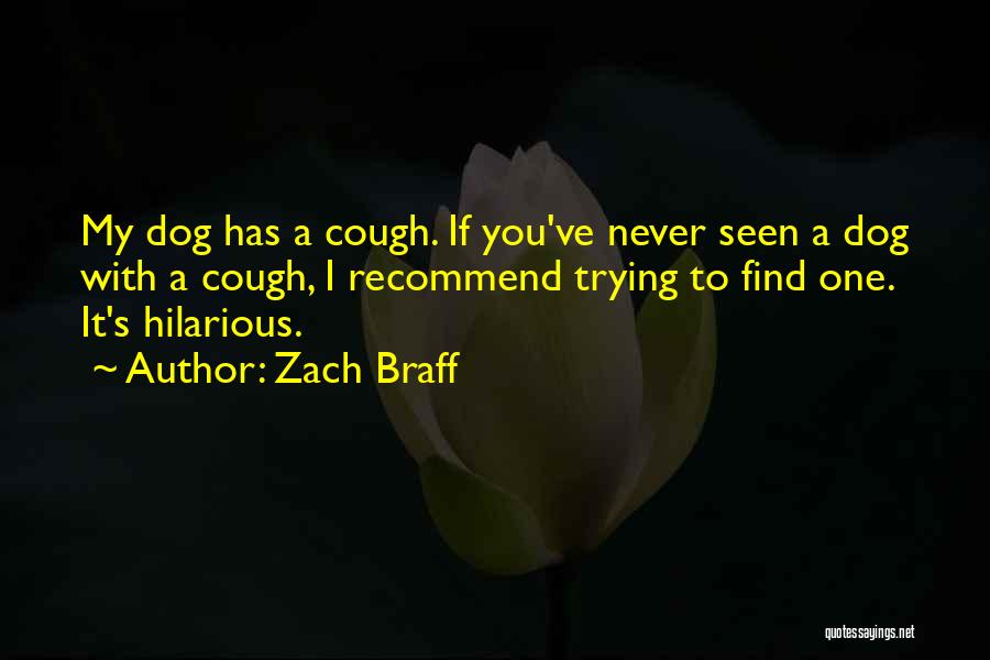 Zach Braff Quotes: My Dog Has A Cough. If You've Never Seen A Dog With A Cough, I Recommend Trying To Find One.