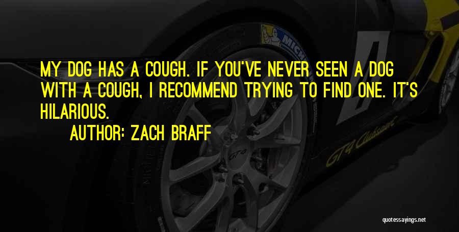 Zach Braff Quotes: My Dog Has A Cough. If You've Never Seen A Dog With A Cough, I Recommend Trying To Find One.