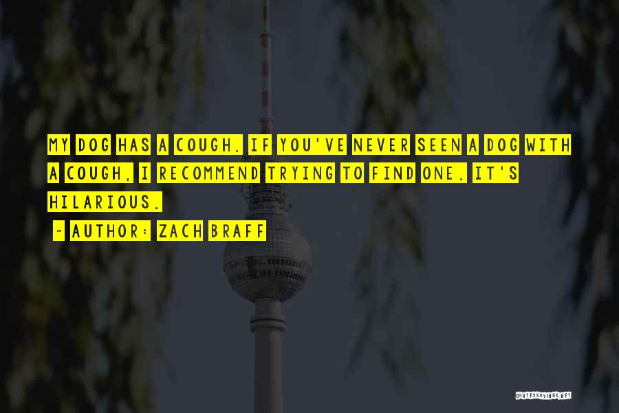 Zach Braff Quotes: My Dog Has A Cough. If You've Never Seen A Dog With A Cough, I Recommend Trying To Find One.