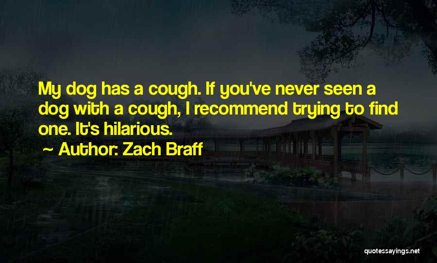 Zach Braff Quotes: My Dog Has A Cough. If You've Never Seen A Dog With A Cough, I Recommend Trying To Find One.