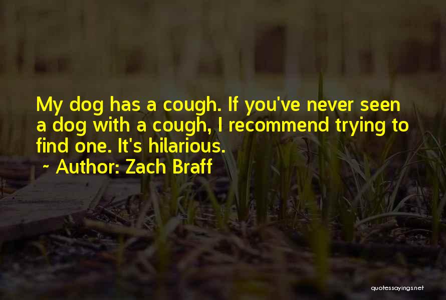 Zach Braff Quotes: My Dog Has A Cough. If You've Never Seen A Dog With A Cough, I Recommend Trying To Find One.