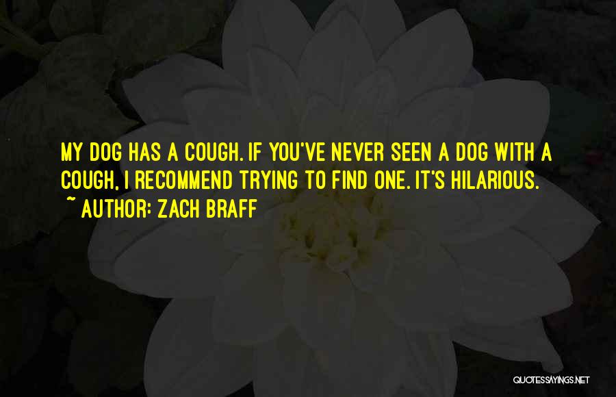 Zach Braff Quotes: My Dog Has A Cough. If You've Never Seen A Dog With A Cough, I Recommend Trying To Find One.
