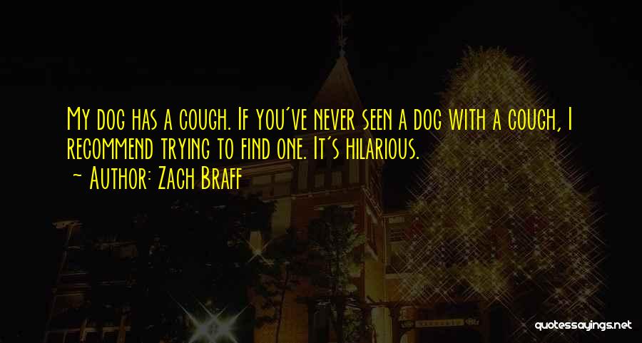 Zach Braff Quotes: My Dog Has A Cough. If You've Never Seen A Dog With A Cough, I Recommend Trying To Find One.