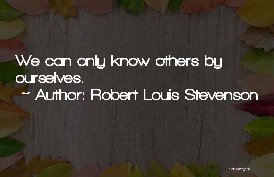 Robert Louis Stevenson Quotes: We Can Only Know Others By Ourselves.