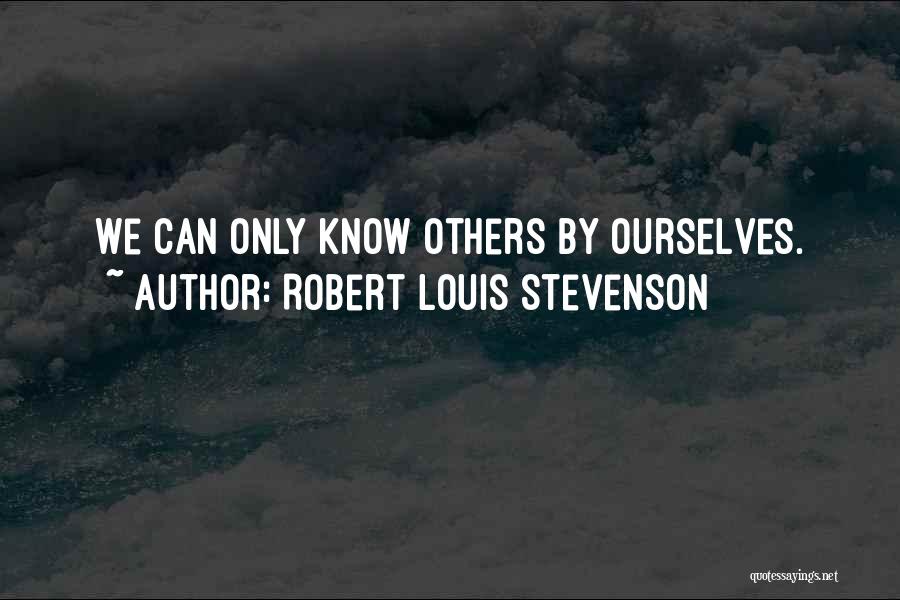 Robert Louis Stevenson Quotes: We Can Only Know Others By Ourselves.