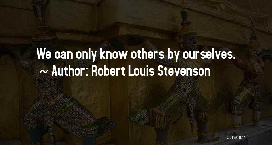 Robert Louis Stevenson Quotes: We Can Only Know Others By Ourselves.