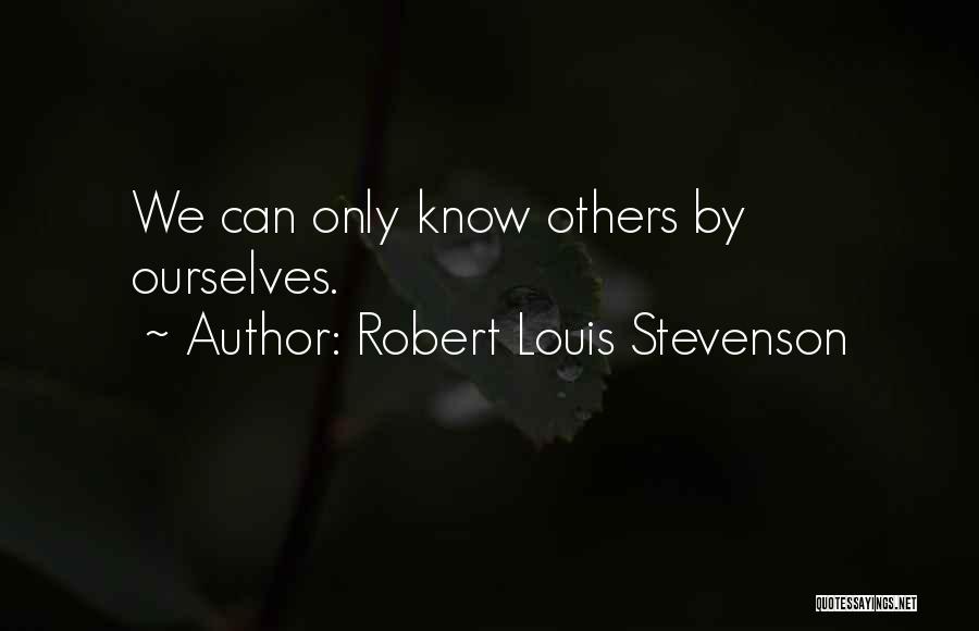 Robert Louis Stevenson Quotes: We Can Only Know Others By Ourselves.