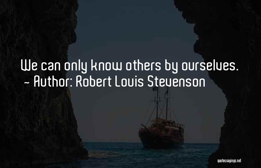 Robert Louis Stevenson Quotes: We Can Only Know Others By Ourselves.