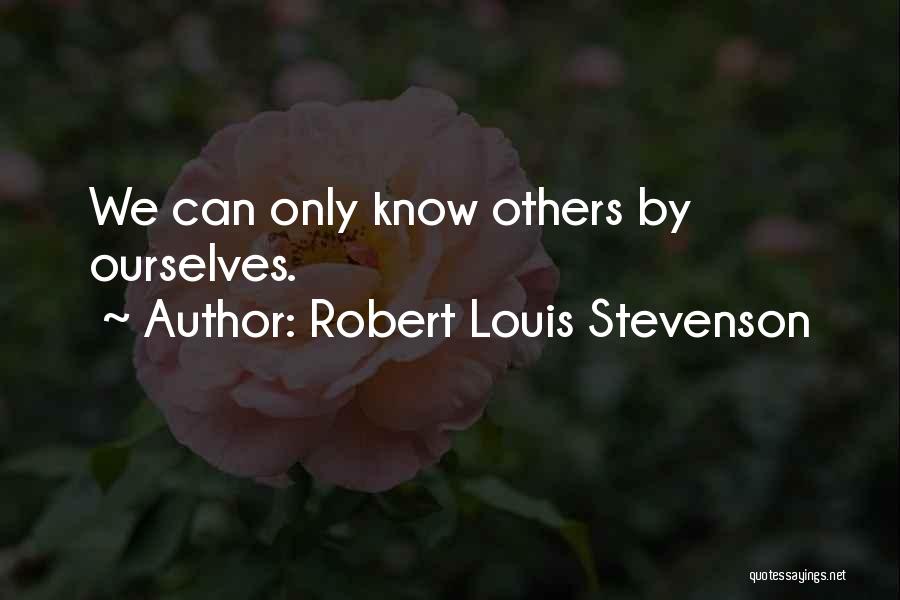 Robert Louis Stevenson Quotes: We Can Only Know Others By Ourselves.