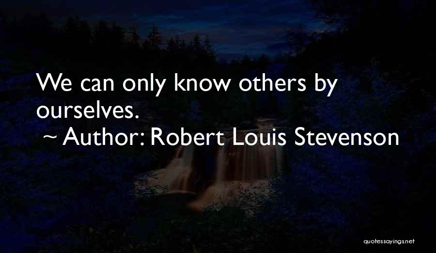 Robert Louis Stevenson Quotes: We Can Only Know Others By Ourselves.