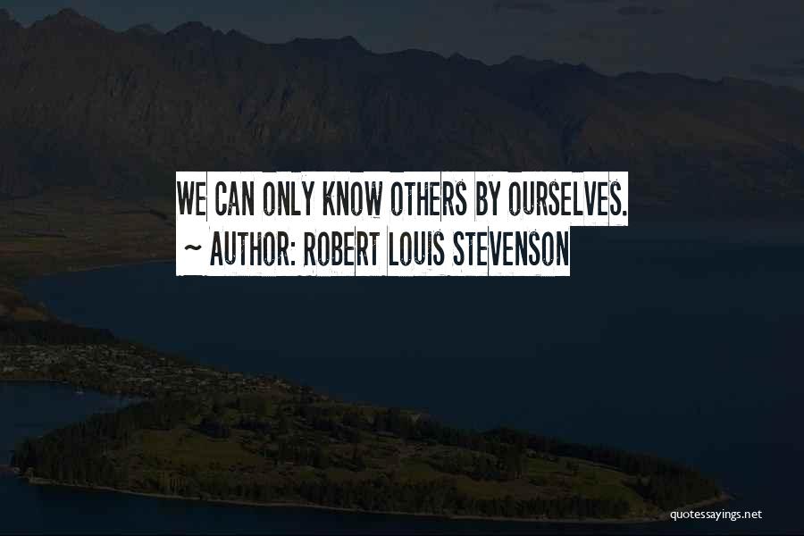 Robert Louis Stevenson Quotes: We Can Only Know Others By Ourselves.