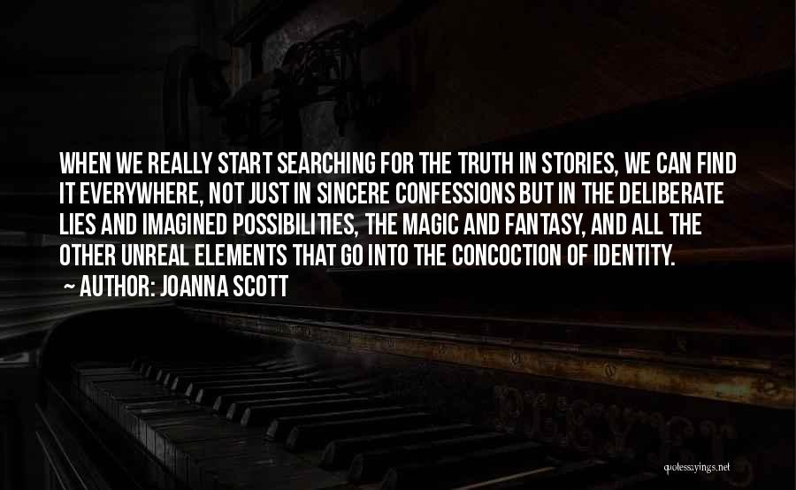 Joanna Scott Quotes: When We Really Start Searching For The Truth In Stories, We Can Find It Everywhere, Not Just In Sincere Confessions