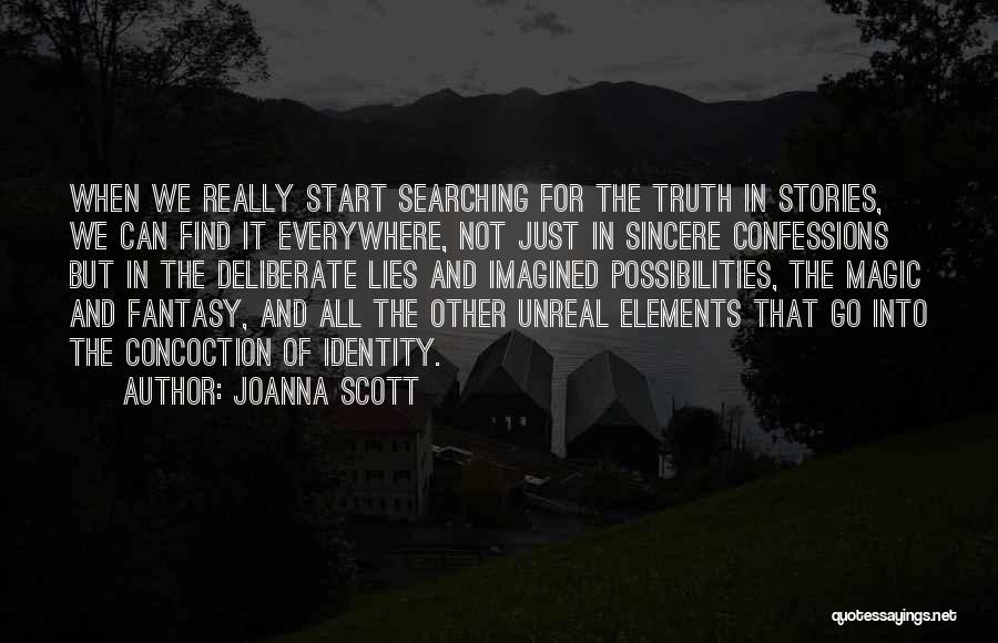 Joanna Scott Quotes: When We Really Start Searching For The Truth In Stories, We Can Find It Everywhere, Not Just In Sincere Confessions