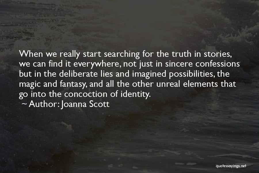 Joanna Scott Quotes: When We Really Start Searching For The Truth In Stories, We Can Find It Everywhere, Not Just In Sincere Confessions