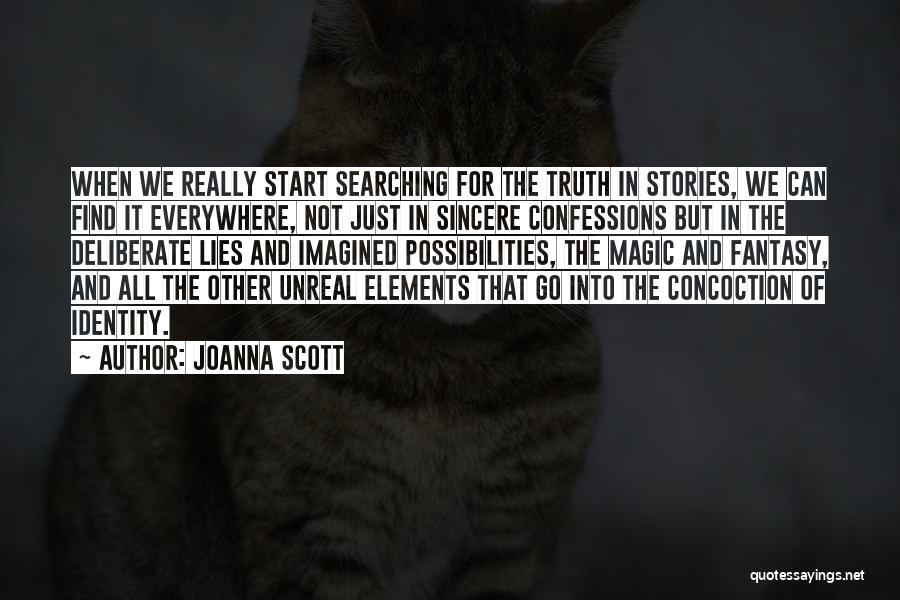 Joanna Scott Quotes: When We Really Start Searching For The Truth In Stories, We Can Find It Everywhere, Not Just In Sincere Confessions